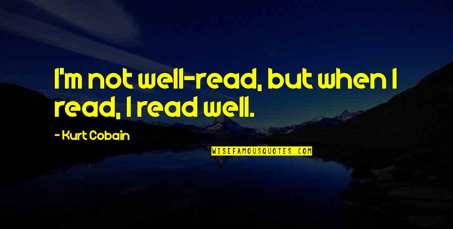 Living Carefree Life Quotes By Kurt Cobain: I'm not well-read, but when I read, I