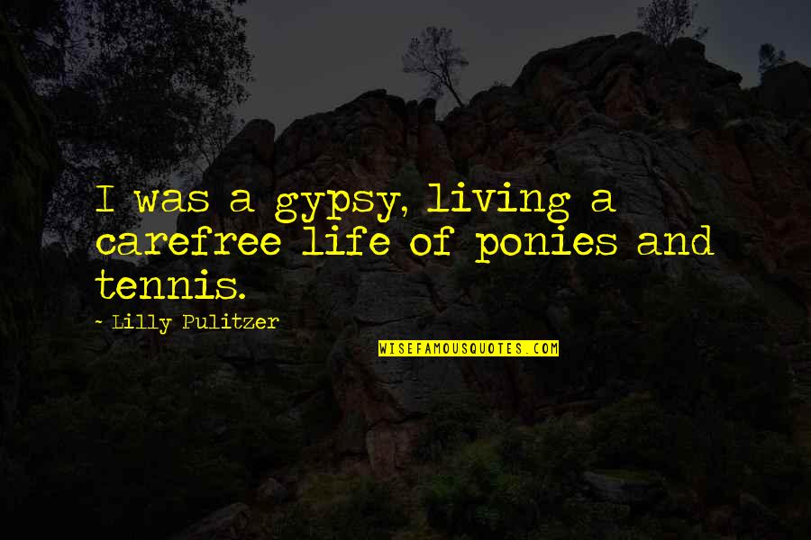 Living Carefree Life Quotes By Lilly Pulitzer: I was a gypsy, living a carefree life