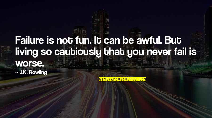 Living Cautiously Quotes By J.K. Rowling: Failure is not fun. It can be awful.