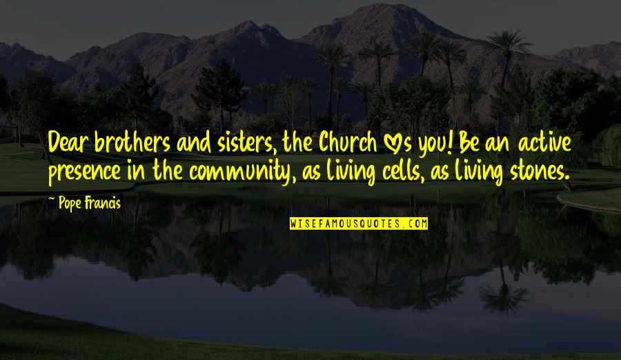 Living Cells Quotes By Pope Francis: Dear brothers and sisters, the Church loves you! Living Cells Quotes By Pope Francis: Dear brothers and sisters, the Church loves you!