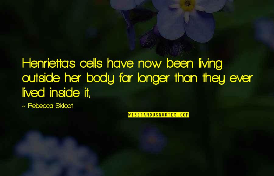 Living Cells Quotes By Rebecca Skloot: Henrietta's cells have now been living outside her
