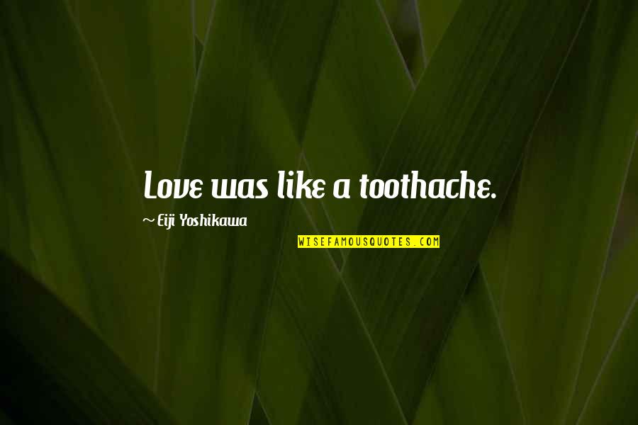 Living Com Karma Quotes By Eiji Yoshikawa: Love was like a toothache.