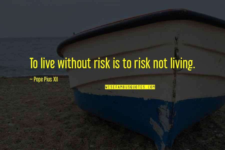 Living Com Karma Quotes By Pope Pius XII: To live without risk is to risk not