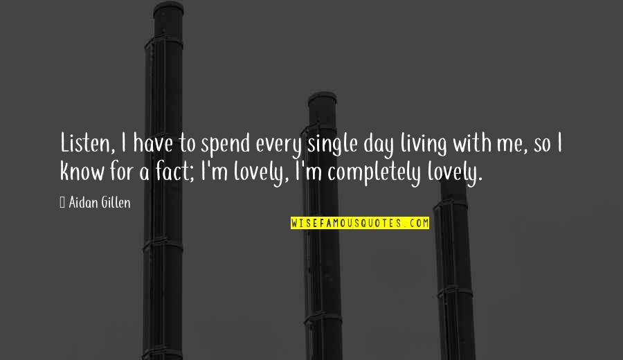 Living Completely Quotes By Aidan Gillen: Listen, I have to spend every single day Living Completely Quotes By Aidan Gillen: Listen, I have to spend every single day