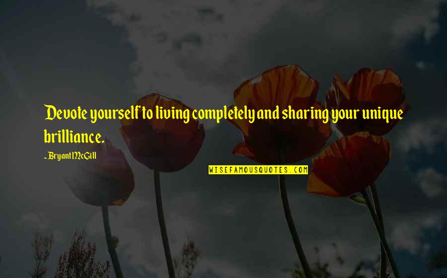 Living Completely Quotes By Bryant McGill: Devote yourself to living completely and sharing your