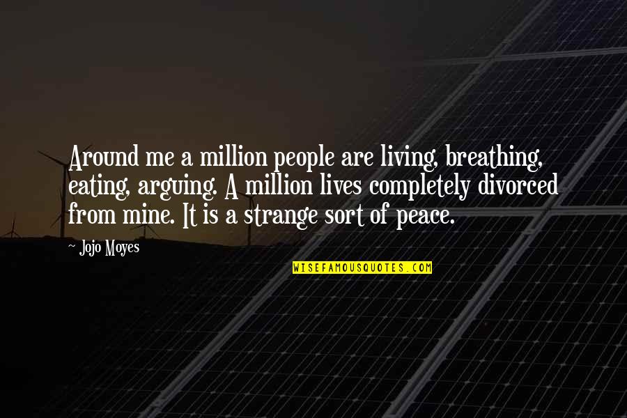 Living Completely Quotes By Jojo Moyes: Around me a million people are living, breathing, Living Completely Quotes By Jojo Moyes: Around me a million people are living, breathing,