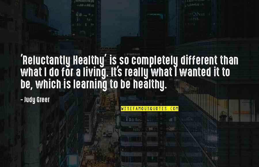 Living Completely Quotes By Judy Greer: 'Reluctantly Healthy' is so completely different than what Living Completely Quotes By Judy Greer: 'Reluctantly Healthy' is so completely different than what