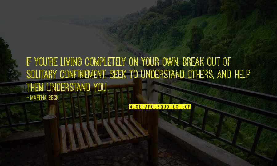 Living Completely Quotes By Martha Beck: If you're living completely on your own, break Living Completely Quotes By Martha Beck: If you're living completely on your own, break