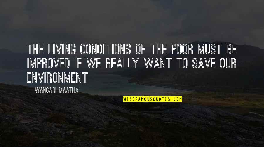 Living Conditions Quotes By Wangari Maathai: The living conditions of the poor must be