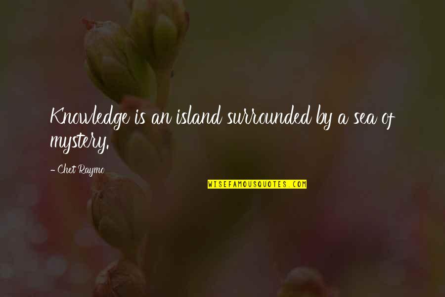 Living Confidently Quotes By Chet Raymo: Knowledge is an island surrounded by a sea