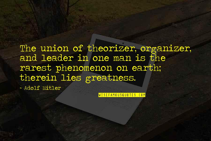 Living Consciously Quotes By Adolf Hitler: The union of theorizer, organizer, and leader in