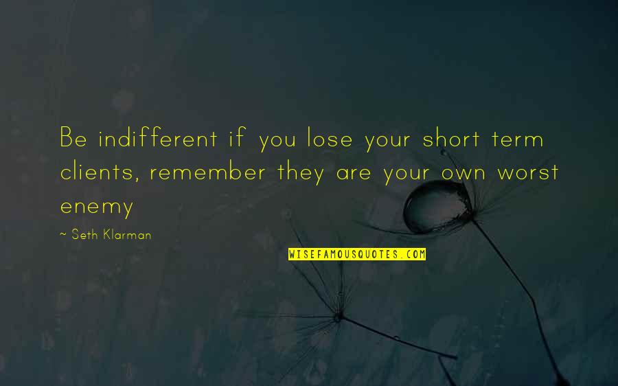 Living Courageously Quotes By Seth Klarman: Be indifferent if you lose your short term