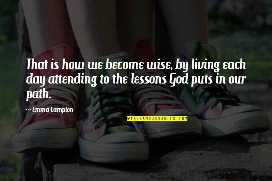 Living Day By Day Quotes By Emma Campion: That is how we become wise, by living Living Day By Day Quotes By Emma Campion: That is how we become wise, by living