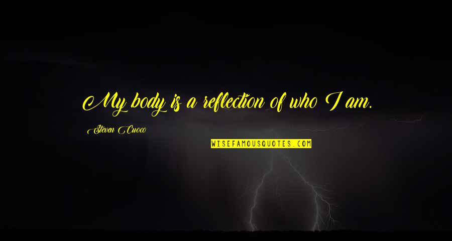Living Day By Day Quotes By Steven Cuoco: My body is a reflection of who I Living Day By Day Quotes By Steven Cuoco: My body is a reflection of who I