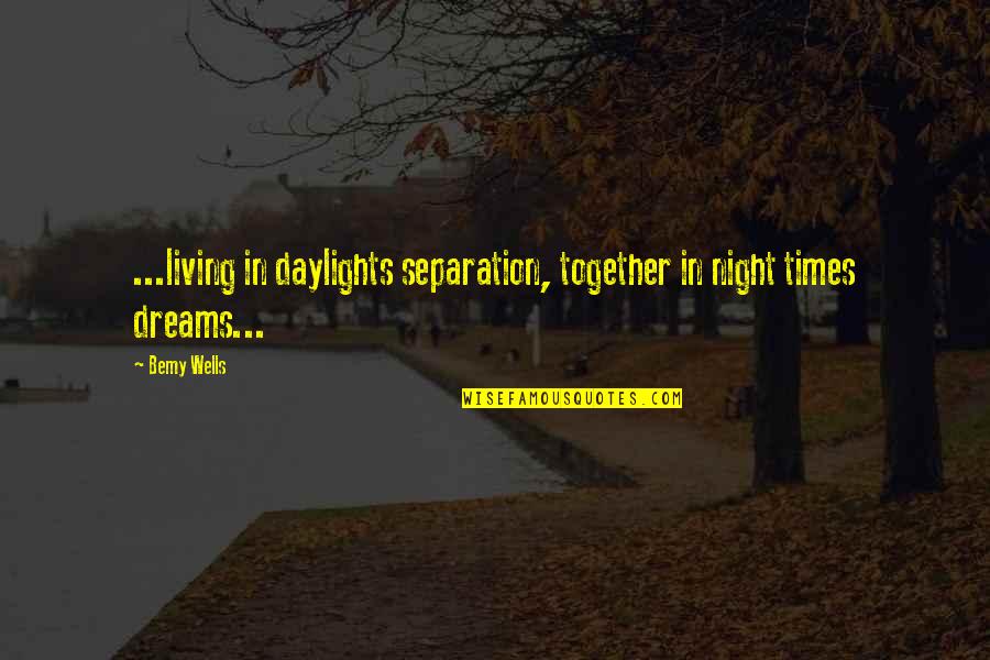 Living Daylights Quotes By Bemy Wells: ...living in daylights separation, together in night times