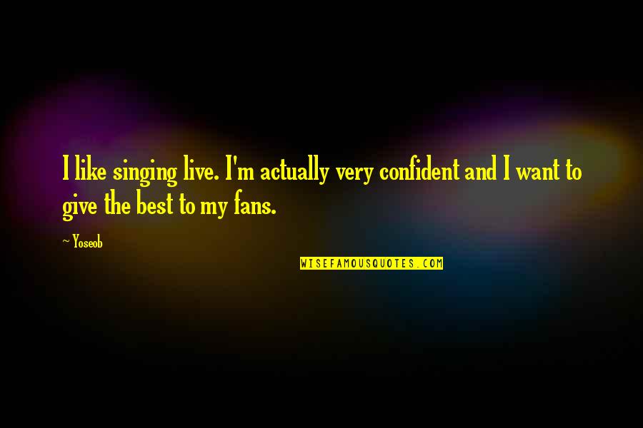 Living Donor Quotes By Yoseob: I like singing live. I'm actually very confident