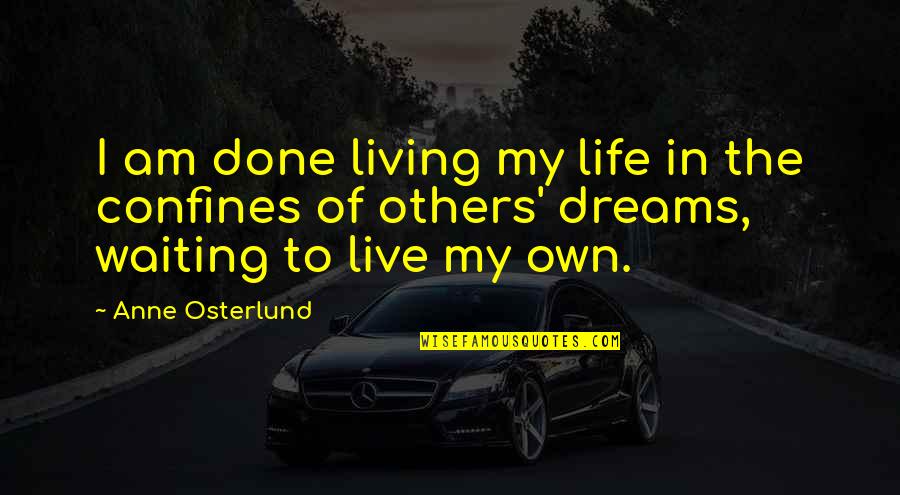 Living Dreams Quotes By Anne Osterlund: I am done living my life in the
