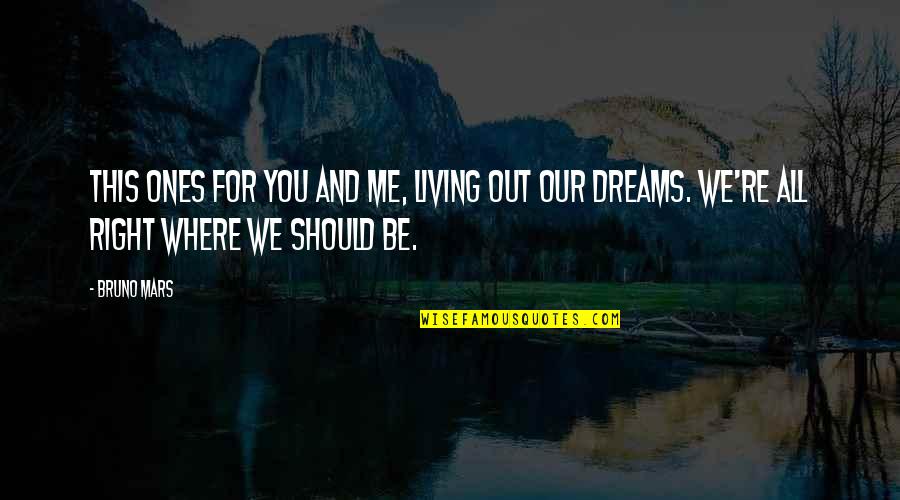Living Dreams Quotes By Bruno Mars: This ones for you and me, living out