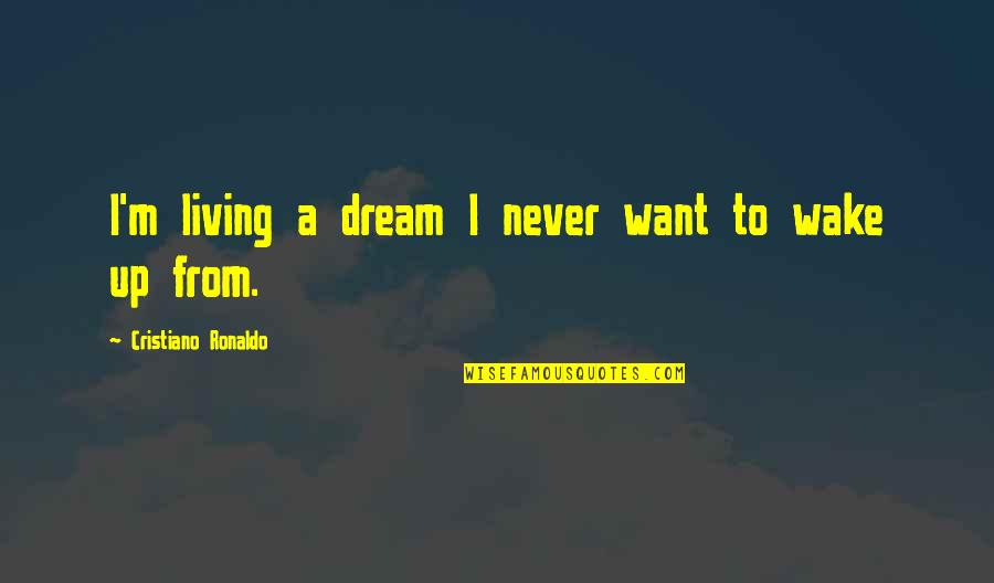 Living Dreams Quotes By Cristiano Ronaldo: I'm living a dream I never want to