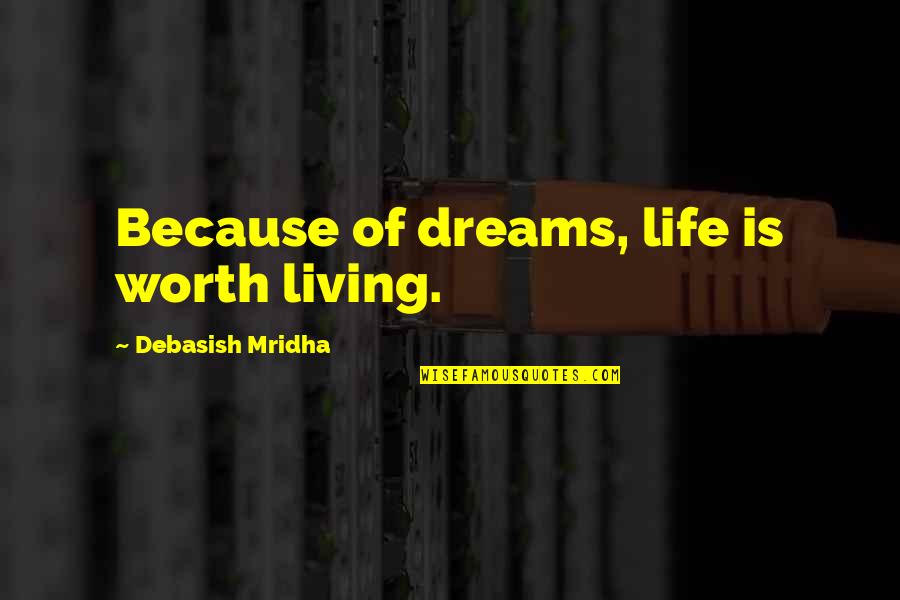 Living Dreams Quotes By Debasish Mridha: Because of dreams, life is worth living.