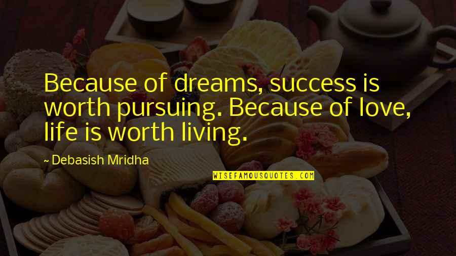 Living Dreams Quotes By Debasish Mridha: Because of dreams, success is worth pursuing. Because