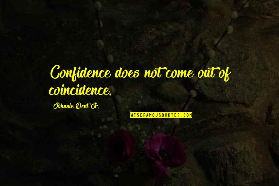 Living Dreams Quotes By Johnnie Dent Jr.: Confidence does not come out of coincidence.
