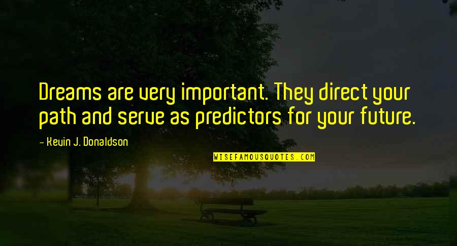Living Dreams Quotes By Kevin J. Donaldson: Dreams are very important. They direct your path