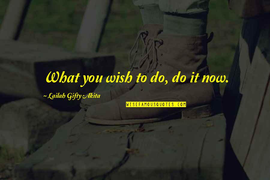 Living Dreams Quotes By Lailah Gifty Akita: What you wish to do, do it now.