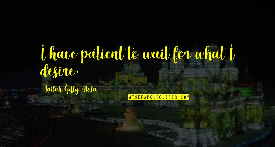Living Dreams Quotes By Lailah Gifty Akita: I have patient to wait for what I