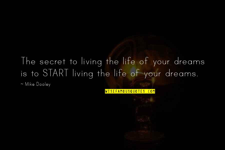 Living Dreams Quotes By Mike Dooley: The secret to living the life of your
