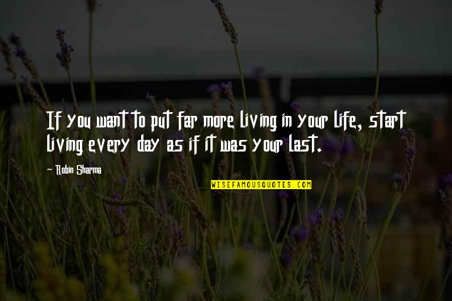 Living Each Day As Your Last Quotes By Robin Sharma: If you want to put far more living Living Each Day As Your Last Quotes By Robin Sharma: If you want to put far more living