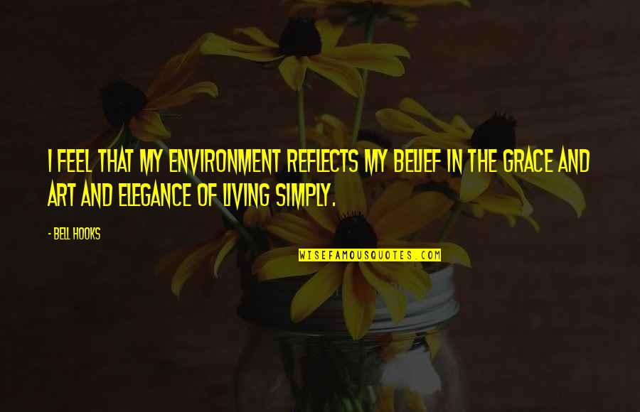 Living Environment Quotes By Bell Hooks: I feel that my environment reflects my belief Living Environment Quotes By Bell Hooks: I feel that my environment reflects my belief