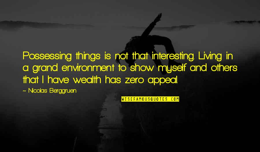 Living Environment Quotes By Nicolas Berggruen: Possessing things is not that interesting. Living in Living Environment Quotes By Nicolas Berggruen: Possessing things is not that interesting. Living in