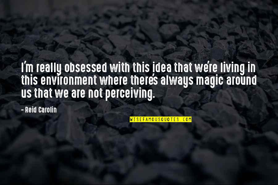 Living Environment Quotes By Reid Carolin: I'm really obsessed with this idea that we're Living Environment Quotes By Reid Carolin: I'm really obsessed with this idea that we're