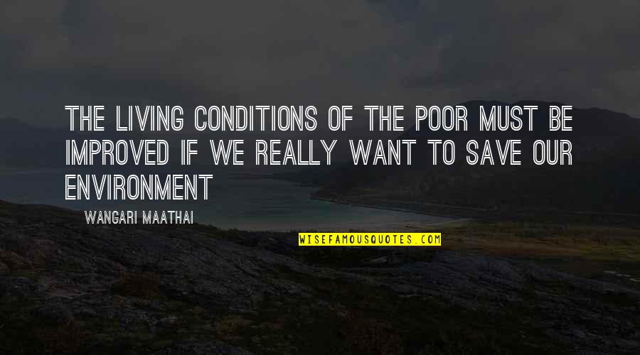 Living Environment Quotes By Wangari Maathai: The living conditions of the poor must be Living Environment Quotes By Wangari Maathai: The living conditions of the poor must be