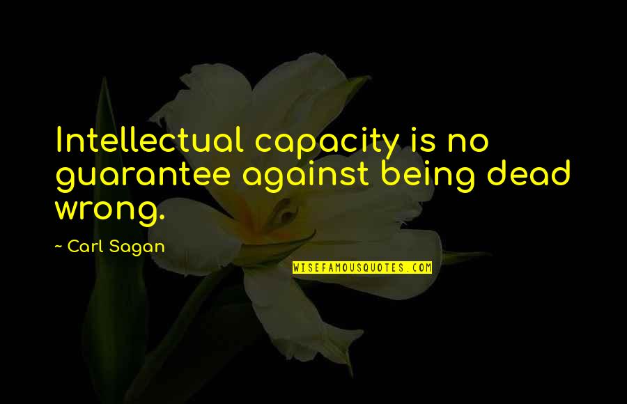 Living Ethically Quotes By Carl Sagan: Intellectual capacity is no guarantee against being dead