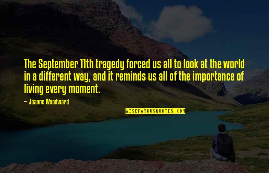 Living Every Moment Quotes By Joanne Woodward: The September 11th tragedy forced us all to Living Every Moment Quotes By Joanne Woodward: The September 11th tragedy forced us all to