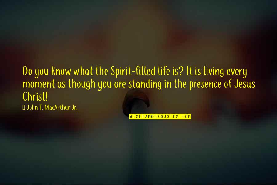 Living Every Moment Quotes By John F. MacArthur Jr.: Do you know what the Spirit-filled life is?