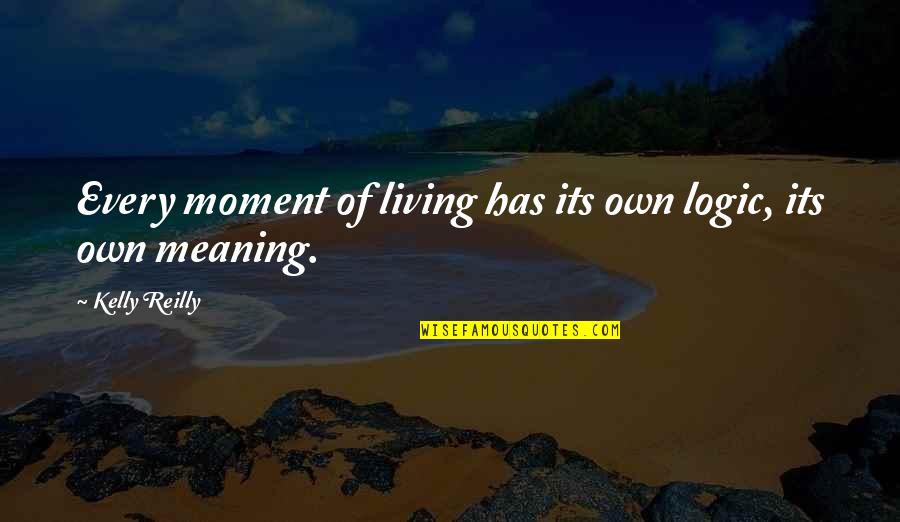 Living Every Moment Quotes By Kelly Reilly: Every moment of living has its own logic,