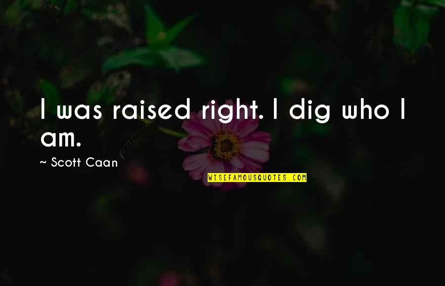 Living Every Second Quotes By Scott Caan: I was raised right. I dig who I