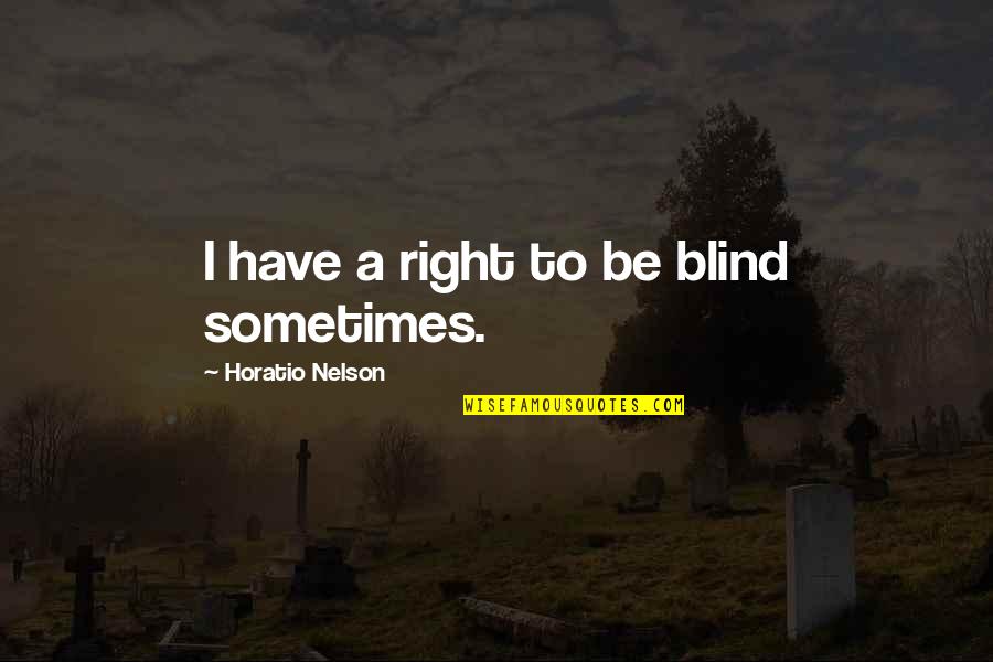 Living Far Apart Quotes By Horatio Nelson: I have a right to be blind sometimes.