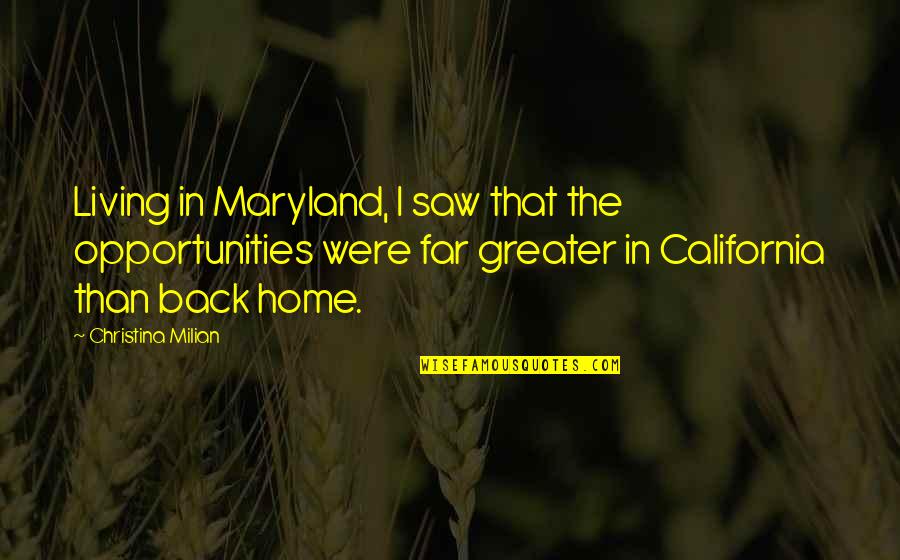 Living Far From Home Quotes By Christina Milian: Living in Maryland, I saw that the opportunities