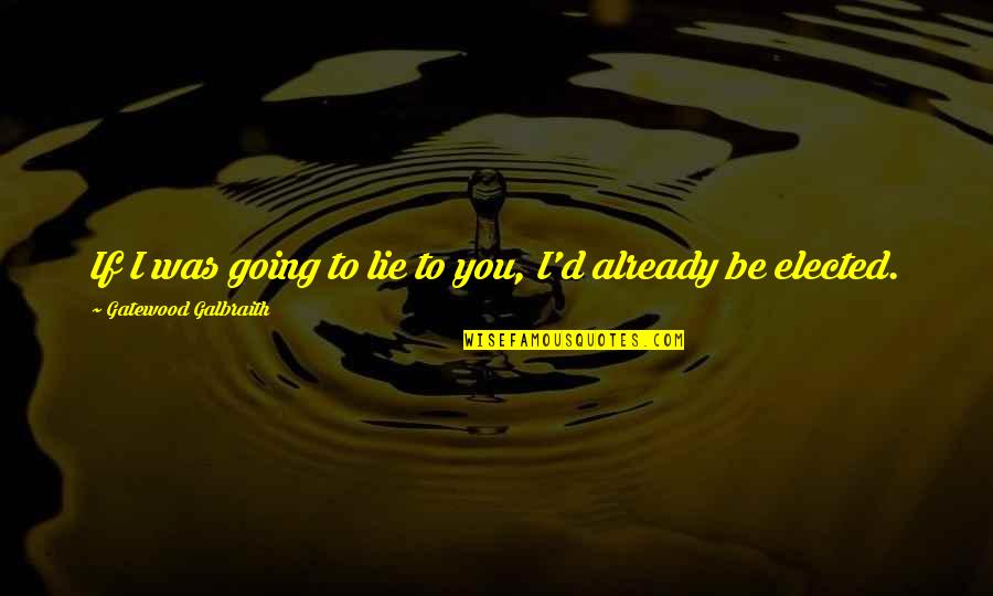 Living Far From Home Quotes By Gatewood Galbraith: If I was going to lie to you,
