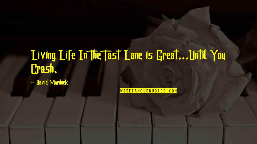 Living Fast Lane Quotes By David Murdock: Living Life In The Fast Lane is Great...Until