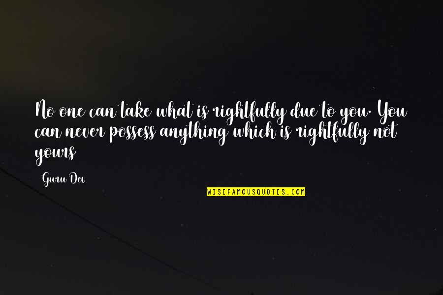 Living Fast Lane Quotes By Guru Dev: No one can take what is rightfully due