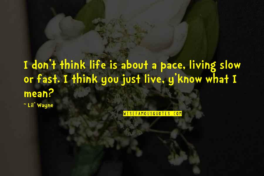 Living Fast Life Quotes By Lil' Wayne: I don't think life is about a pace,