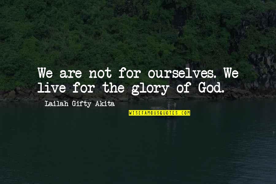 Living For God Quotes By Lailah Gifty Akita: We are not for ourselves. We live for