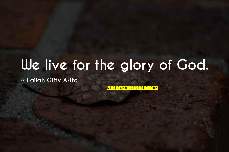 Living For God Quotes By Lailah Gifty Akita: We live for the glory of God.