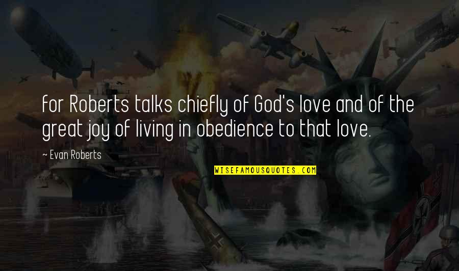 Living For Love Quotes By Evan Roberts: for Roberts talks chiefly of God's love and