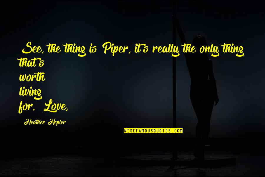 Living For Love Quotes By Heather Hepler: See, the thing is Piper, it's really the